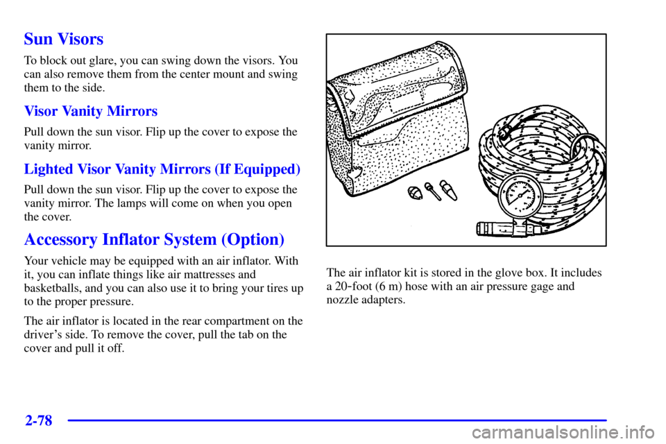 Oldsmobile Silhouette 2000  Owners Manuals 2-78
Sun Visors
To block out glare, you can swing down the visors. You
can also remove them from the center mount and swing
them to the side.
Visor Vanity Mirrors
Pull down the sun visor. Flip up the 