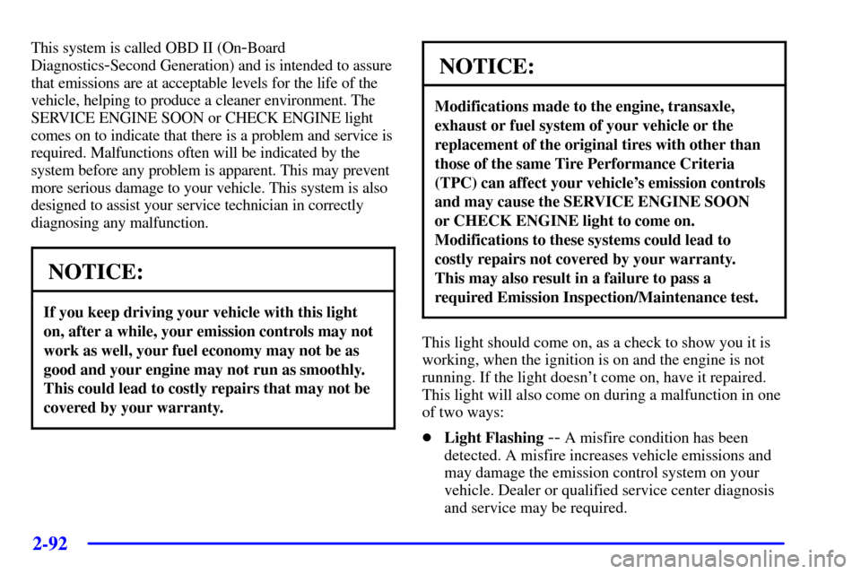 Oldsmobile Silhouette 2000  Owners Manuals 2-92
This system is called OBD II (On-Board
Diagnostics
-Second Generation) and is intended to assure
that emissions are at acceptable levels for the life of the
vehicle, helping to produce a cleaner 