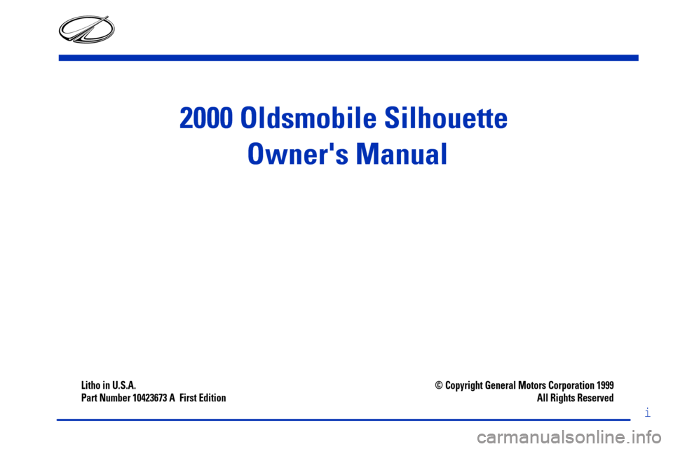 Oldsmobile Silhouette 2000  Owners Manuals 2000 Oldsmobile Silhouette 
Owners Manual
Litho in U.S.A.
Part Number 10423673 A  First Edition© Copyright General Motors Corporation 1999
All Rights Reserved
i 