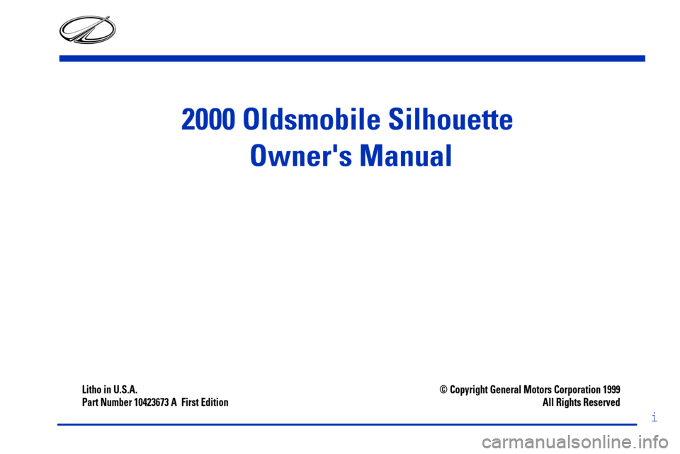 Oldsmobile Silhouette 2000 Owners Manuals 2000 Oldsmobile Silhouette
Owners Manual
Litho in U.S.A.
Part Number 10423673 A First Edition© Copyright General Motors Corporation 1999
All Rights Reserved
i Oldsmobile Silhouette 2000 Owners Manuals 2000 Oldsmobile Silhouette
Owners Manual
Litho in U.S.A.
Part Number 10423673 A First Edition© Copyright General Motors Corporation 1999
All Rights Reserved
i