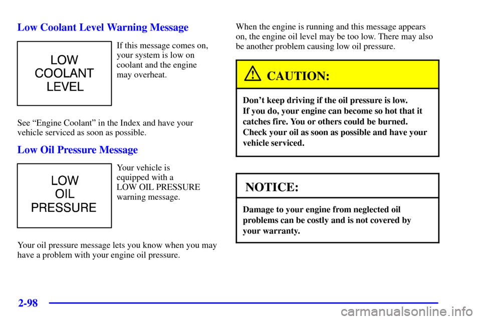 Oldsmobile Silhouette 2000  Owners Manuals 2-98 Low Coolant Level Warning Message
If this message comes on,
your system is low on
coolant and the engine 
may overheat.
See ªEngine Coolantº in the Index and have your
vehicle serviced as soon 