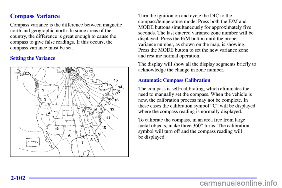 Oldsmobile Silhouette 2000  Owners Manuals 2-102 Compass Variance
Compass variance is the difference between magnetic
north and geographic north. In some areas of the
country, the difference is great enough to cause the
compass to give false r