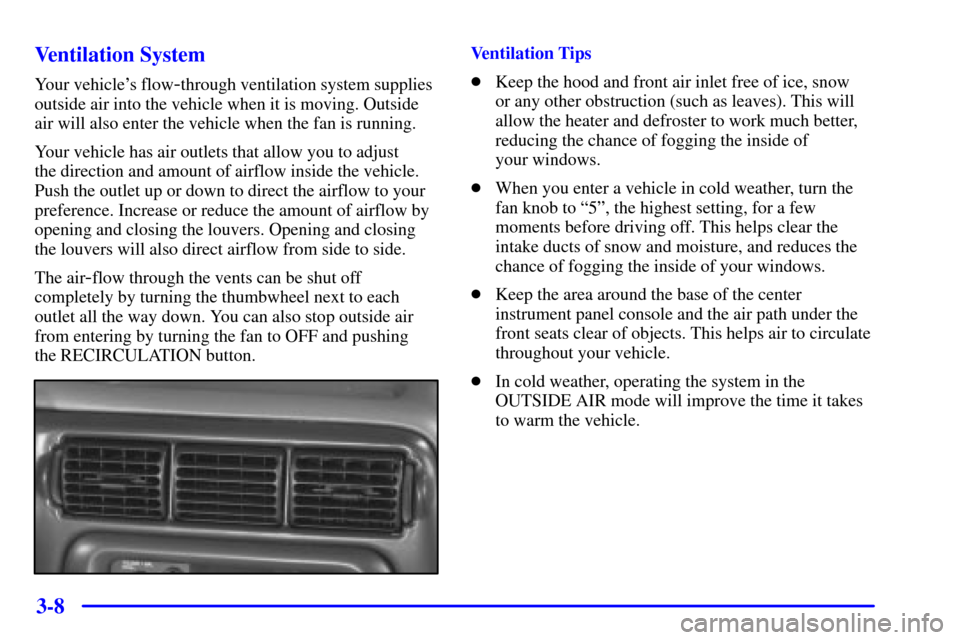 Oldsmobile Silhouette 2000  Owners Manuals 3-8 Ventilation System
Your vehicles flow-through ventilation system supplies
outside air into the vehicle when it is moving. Outside
air will also enter the vehicle when the fan is running.
Your veh