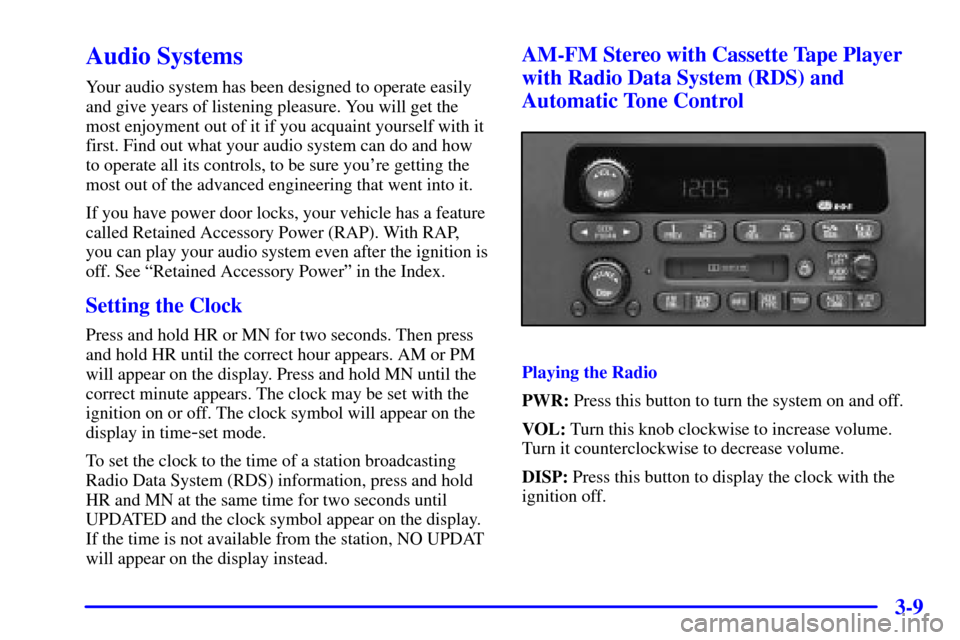 Oldsmobile Silhouette 2000  Owners Manuals 3-9
Audio Systems
Your audio system has been designed to operate easily
and give years of listening pleasure. You will get the
most enjoyment out of it if you acquaint yourself with it
first. Find out