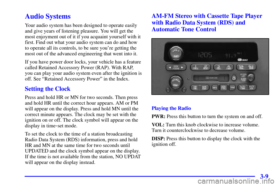 Oldsmobile Silhouette 2000 Owners Manuals 3-9
Audio Systems
Your audio system has been designed to operate easily
and give years of listening pleasure. You will get the
most enjoyment out of it if you acquaint yourself with it
first. Find out Oldsmobile Silhouette 2000 Owners Manuals 3-9
Audio Systems
Your audio system has been designed to operate easily
and give years of listening pleasure. You will get the
most enjoyment out of it if you acquaint yourself with it
first. Find out