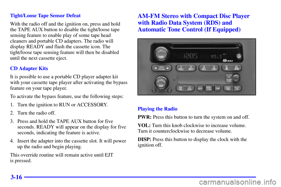 Oldsmobile Silhouette 2000 Owners Manuals 3-16
Tight/Loose Tape Sensor Defeat
With the radio off and the ignition on, press and hold
the TAPE AUX button to disable the tight/loose tape
sensing feature to enable play of some tape head
cleaner Oldsmobile Silhouette 2000 Owners Manuals 3-16
Tight/Loose Tape Sensor Defeat
With the radio off and the ignition on, press and hold
the TAPE AUX button to disable the tight/loose tape
sensing feature to enable play of some tape head
cleaner