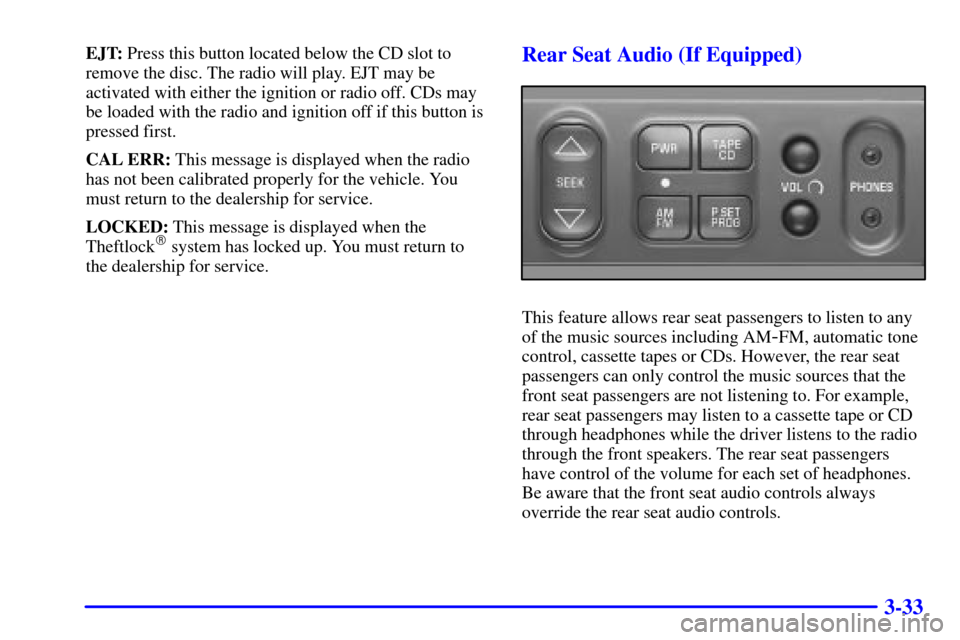 Oldsmobile Silhouette 2000  Owners Manuals 3-33
EJT: Press this button located below the CD slot to
remove the disc. The radio will play. EJT may be
activated with either the ignition or radio off. CDs may
be loaded with the radio and ignition