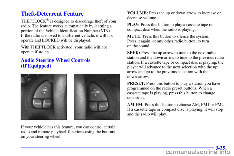 Oldsmobile Silhouette 2000  Owners Manuals 3-35
Theft-Deterrent Feature
THEFTLOCK is designed to discourage theft of your
radio. The feature works automatically by learning a
portion of the Vehicle Identification Number (VIN). 
If the radio i