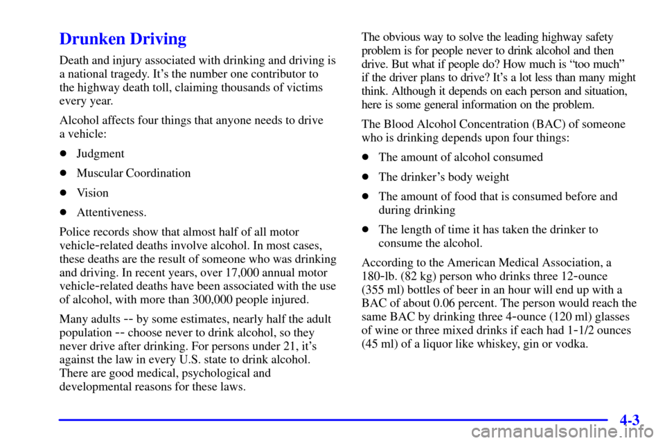 Oldsmobile Silhouette 2000  Owners Manuals 4-3
Drunken Driving
Death and injury associated with drinking and driving is
a national tragedy. Its the number one contributor to 
the highway death toll, claiming thousands of victims
every year.
A