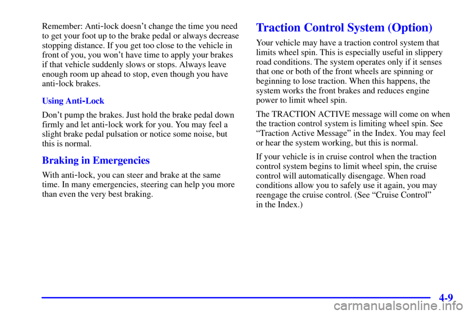 Oldsmobile Silhouette 2000  Owners Manuals 4-9
Remember: Anti-lock doesnt change the time you need
to get your foot up to the brake pedal or always decrease
stopping distance. If you get too close to the vehicle in
front of you, you wont hav