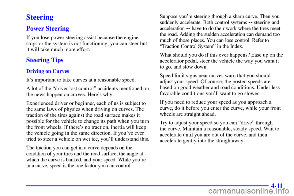 Oldsmobile Silhouette 2000  Owners Manuals 4-11
Steering
Power Steering
If you lose power steering assist because the engine
stops or the system is not functioning, you can steer but
it will take much more effort.
Steering Tips
Driving on Curv