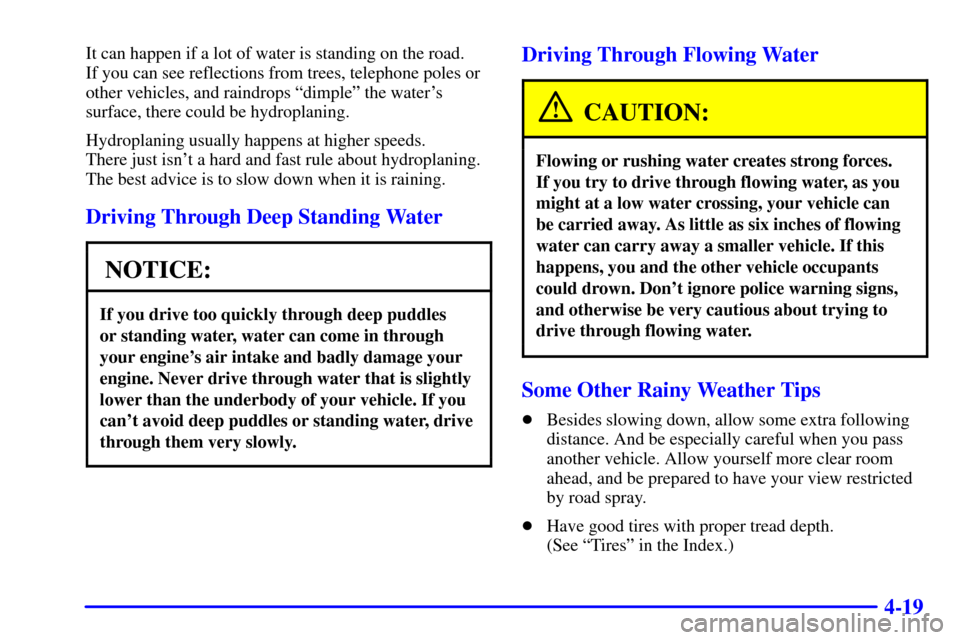 Oldsmobile Silhouette 2000  Owners Manuals 4-19
It can happen if a lot of water is standing on the road. 
If you can see reflections from trees, telephone poles or
other vehicles, and raindrops ªdimpleº the waters
surface, there could be hy