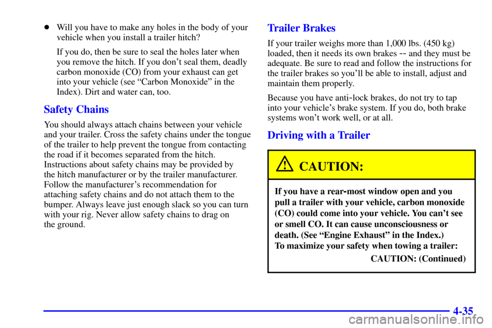 Oldsmobile Silhouette 2000  Owners Manuals 4-35
Will you have to make any holes in the body of your
vehicle when you install a trailer hitch?
If you do, then be sure to seal the holes later when
you remove the hitch. If you dont seal them, d