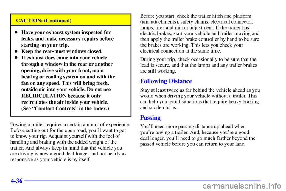 Oldsmobile Silhouette 2000  Owners Manuals 4-36
CAUTION: (Continued)
Have your exhaust system inspected for
leaks, and make necessary repairs before
starting on your trip.
Keep the rear
-most windows closed.
If exhaust does come into your v