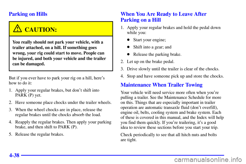 Oldsmobile Silhouette 2000  Owners Manuals 4-38 Parking on Hills
CAUTION:
You really should not park your vehicle, with a
trailer attached, on a hill. If something goes
wrong, your rig could start to move. People can
be injured, and both your 