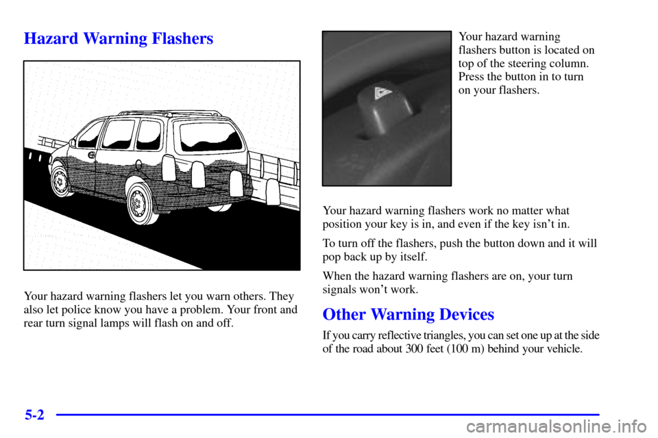 Oldsmobile Silhouette 2000  s Owners Guide 5-2
Hazard Warning Flashers
Your hazard warning flashers let you warn others. They
also let police know you have a problem. Your front and
rear turn signal lamps will flash on and off.
Your hazard war