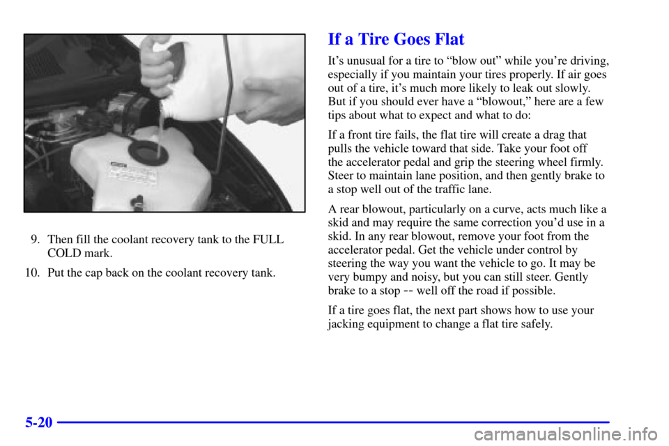 Oldsmobile Silhouette 2000  Owners Manuals 5-20
9. Then fill the coolant recovery tank to the FULL
COLD mark.
10. Put the cap back on the coolant recovery tank.
If a Tire Goes Flat
Its unusual for a tire to ªblow outº while youre driving,
