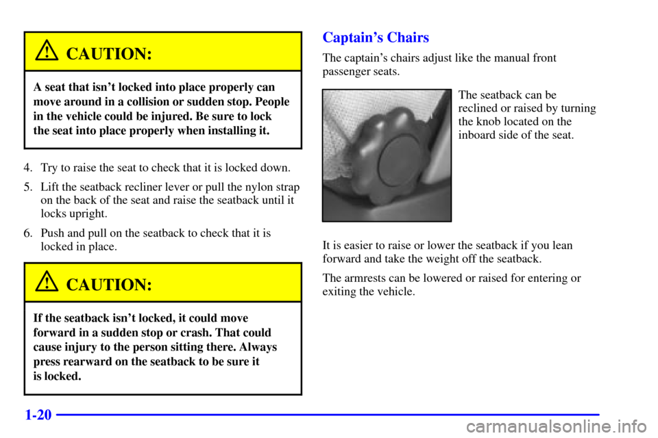 Oldsmobile Silhouette 2000  Owners Manuals 1-20
CAUTION:
A seat that isnt locked into place properly can
move around in a collision or sudden stop. People
in the vehicle could be injured. Be sure to lock
the seat into place properly when inst