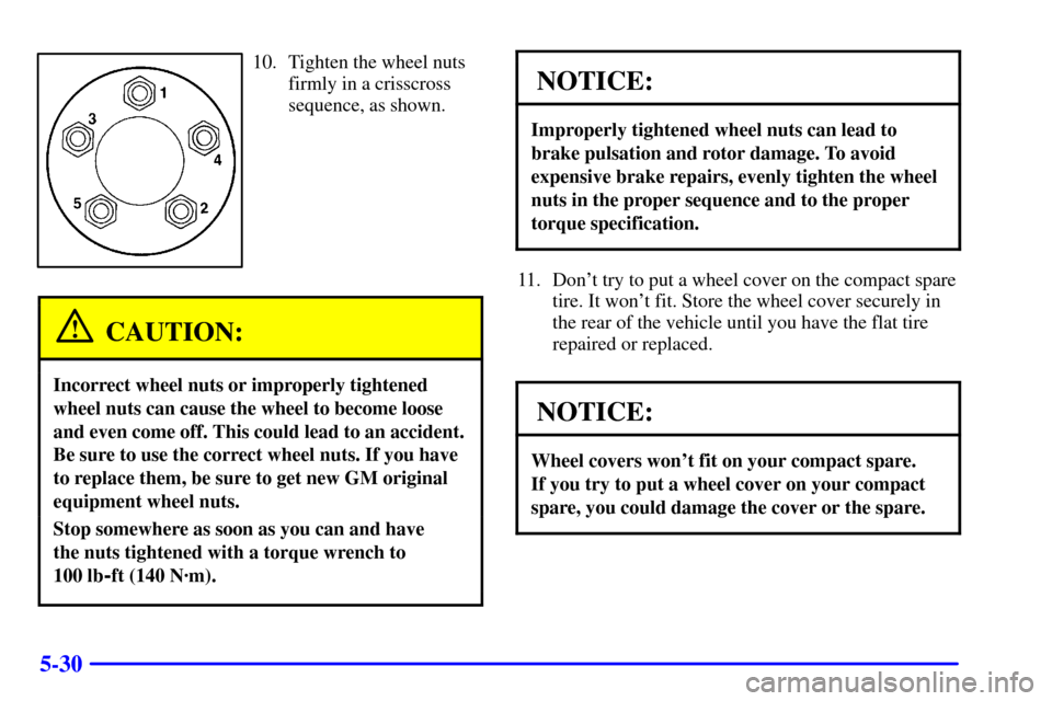 Oldsmobile Silhouette 2000  Owners Manuals 5-30
10. Tighten the wheel nuts
firmly in a crisscross
sequence, as shown.
CAUTION:
Incorrect wheel nuts or improperly tightened
wheel nuts can cause the wheel to become loose
and even come off. This 