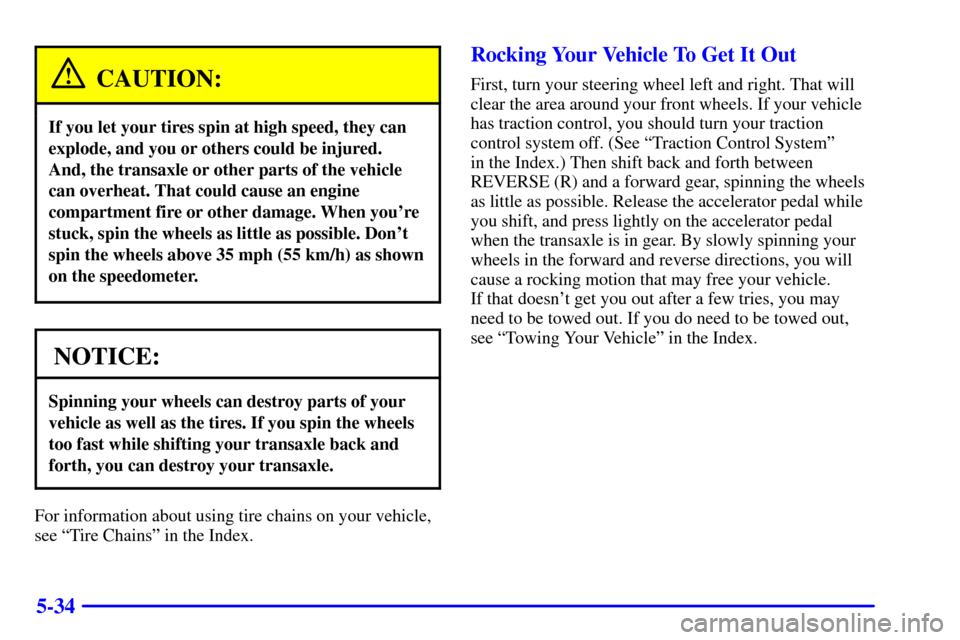 Oldsmobile Silhouette 2000  Owners Manuals 5-34
CAUTION:
If you let your tires spin at high speed, they can
explode, and you or others could be injured. 
And, the transaxle or other parts of the vehicle
can overheat. That could cause an engine