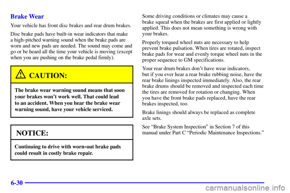 Oldsmobile Silhouette 2000  s User Guide 6-30 Brake Wear
Your vehicle has front disc brakes and rear drum brakes.
Disc brake pads have built
-in wear indicators that make 
a high
-pitched warning sound when the brake pads are
worn and new pa
