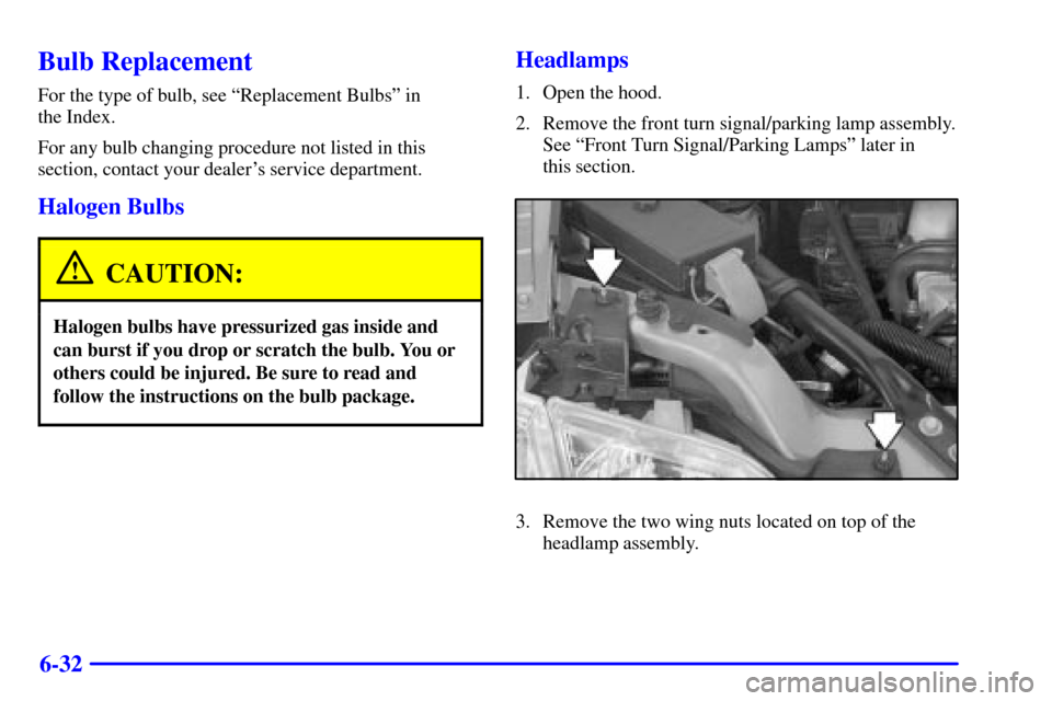 Oldsmobile Silhouette 2000  Owners Manuals 6-32
Bulb Replacement
For the type of bulb, see ªReplacement Bulbsº in 
the Index.
For any bulb changing procedure not listed in this
section, contact your dealers service department.
Halogen Bulbs