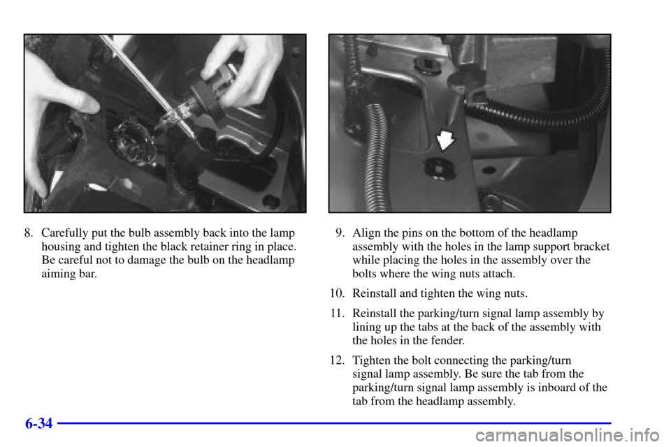 Oldsmobile Silhouette 2000  Owners Manuals 6-34
8. Carefully put the bulb assembly back into the lamp
housing and tighten the black retainer ring in place.
Be careful not to damage the bulb on the headlamp
aiming bar.9. Align the pins on the b