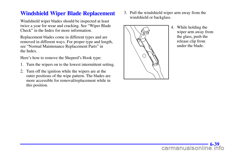 Oldsmobile Silhouette 2000  Owners Manuals 6-39
Windshield Wiper Blade Replacement
Windshield wiper blades should be inspected at least
twice a year for wear and cracking. See ªWiper Blade
Checkº in the Index for more information.
Replacemen