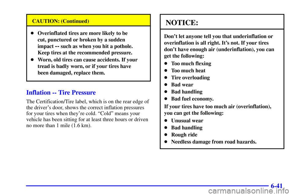 Oldsmobile Silhouette 2000  Owners Manuals 6-41
CAUTION: (Continued)
Overinflated tires are more likely to be 
cut, punctured or broken by a sudden
impact 
-- such as when you hit a pothole.
Keep tires at the recommended pressure.
Worn, old 