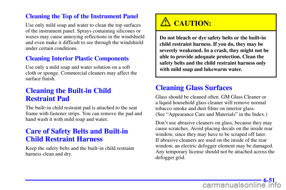 Oldsmobile Silhouette 2000  Owners Manuals 6-51 Cleaning the Top of the Instrument Panel
Use only mild soap and water to clean the top surfaces
of the instrument panel. Sprays containing silicones or
waxes may cause annoying reflections in the