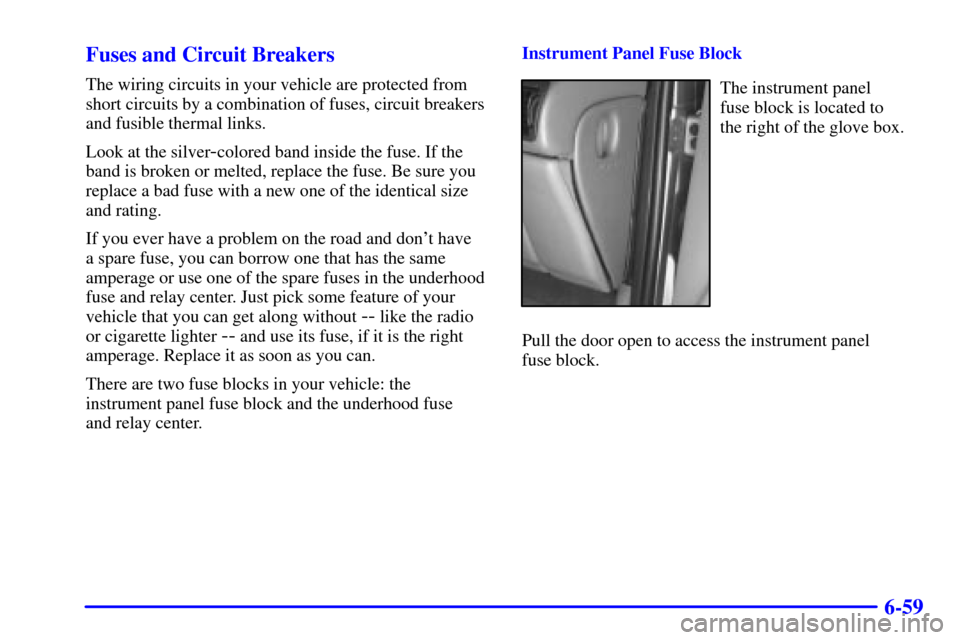 Oldsmobile Silhouette 2000  Owners Manuals 6-59 Fuses and Circuit Breakers
The wiring circuits in your vehicle are protected from
short circuits by a combination of fuses, circuit breakers
and fusible thermal links.
Look at the silver
-colored