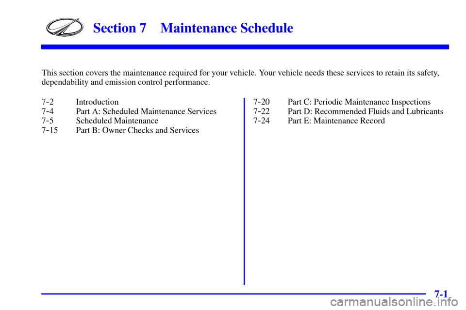 Oldsmobile Silhouette 2000  Owners Manuals 7-
7-1
Section 7 Maintenance Schedule
This section covers the maintenance required for your vehicle. Your vehicle needs these services to retain its safety,
dependability and emission control performa