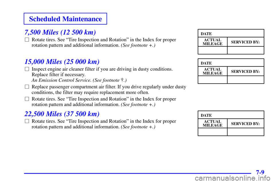 Oldsmobile Silhouette 2000  s Owners Guide Scheduled Maintenance
7-9
7,500 Miles (12 500 km)
Rotate tires. See ªTire Inspection and Rotationº in the Index for proper
rotation pattern and additional information. (See footnote +.)
15,000 Mile