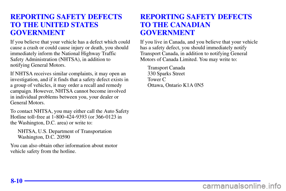 Oldsmobile Silhouette 2000  Owners Manuals 8-10
REPORTING SAFETY DEFECTS
TO THE UNITED STATES
GOVERNMENT
If you believe that your vehicle has a defect which could
cause a crash or could cause injury or death, you should
immediately inform the 
