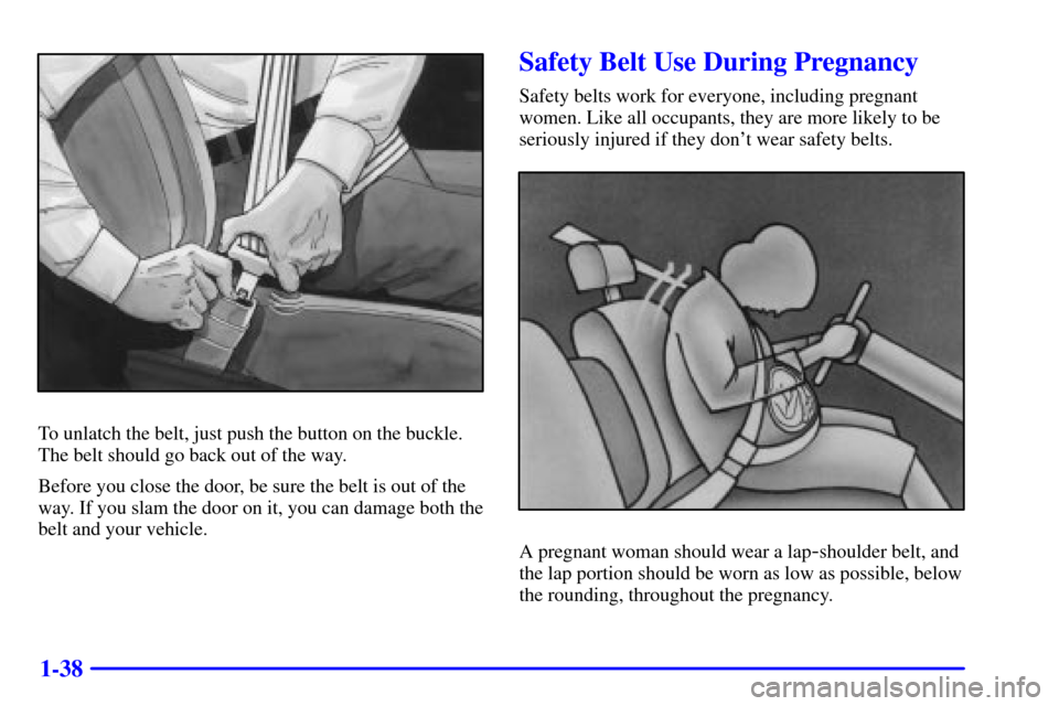 Oldsmobile Silhouette 2000  s Service Manual 1-38
To unlatch the belt, just push the button on the buckle.
The belt should go back out of the way.
Before you close the door, be sure the belt is out of the
way. If you slam the door on it, you can