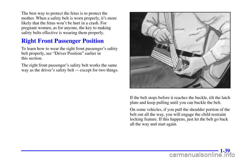 Oldsmobile Silhouette 2000  s Workshop Manual 1-39
The best way to protect the fetus is to protect the
mother. When a safety belt is worn properly, its more
likely that the fetus wont be hurt in a crash. For
pregnant women, as for anyone, the k