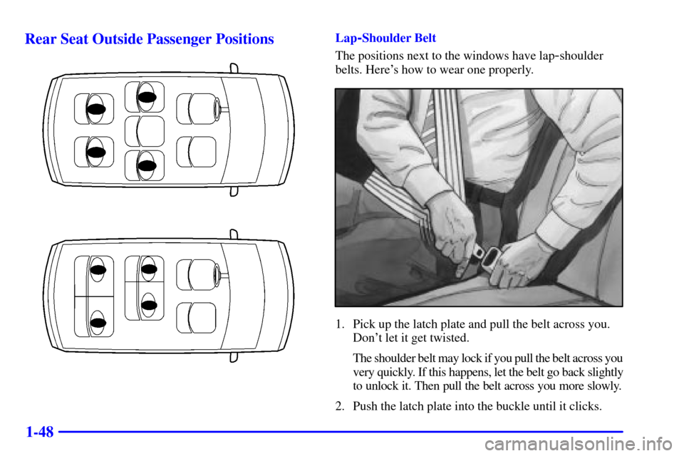 Oldsmobile Silhouette 2000  s Workshop Manual 1-48 Rear Seat Outside Passenger Positions
Lap-Shoulder Belt
The positions next to the windows have lap
-shoulder
belts. Heres how to wear one properly.
1. Pick up the latch plate and pull the belt a