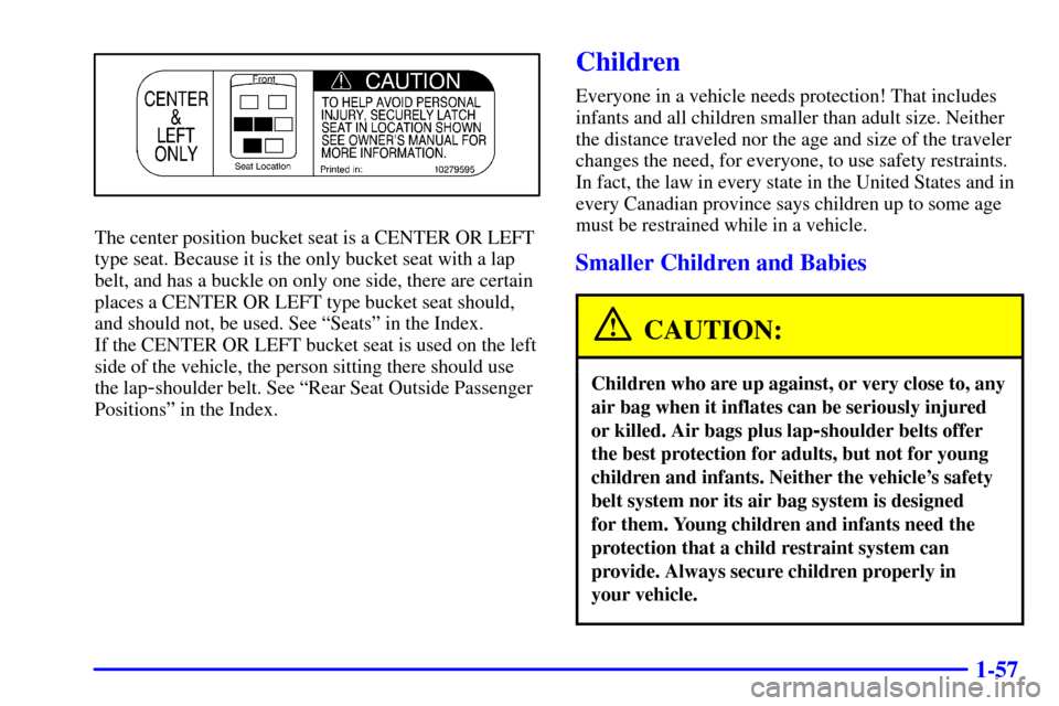 Oldsmobile Silhouette 2000  Owners Manuals 1-57
The center position bucket seat is a CENTER OR LEFT
type seat. Because it is the only bucket seat with a lap
belt, and has a buckle on only one side, there are certain
places a CENTER OR LEFT typ