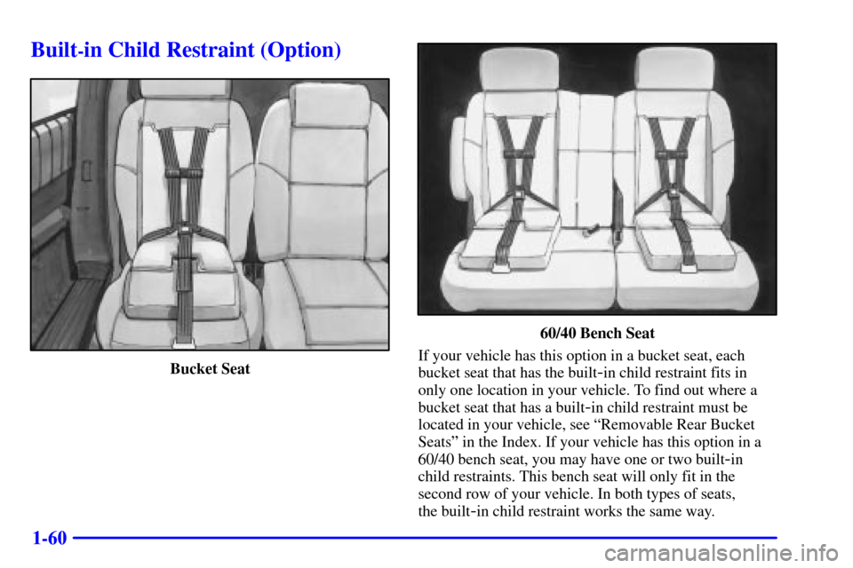 Oldsmobile Silhouette 2000  s Manual PDF 1-60
Built-in Child Restraint (Option)
Bucket Seat
60/40 Bench Seat
If your vehicle has this option in a bucket seat, each
bucket seat that has the built
-in child restraint fits in
only one location 