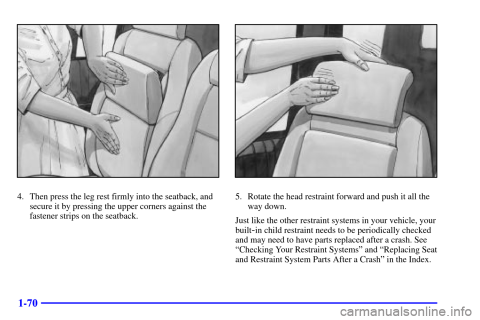 Oldsmobile Silhouette 2000  s Manual Online 1-70
4. Then press the leg rest firmly into the seatback, and
secure it by pressing the upper corners against the
fastener strips on the seatback.5. Rotate the head restraint forward and push it all t