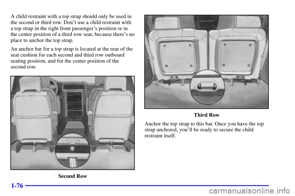Oldsmobile Silhouette 2000  s Manual Online 1-76
A child restraint with a top strap should only be used in
the second or third row. Dont use a child restraint with
a top strap in the right front passengers position or in
the center position o