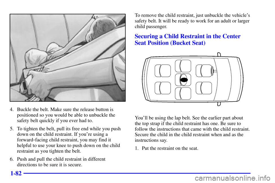 Oldsmobile Silhouette 2000  s Owners Manual 1-82
4. Buckle the belt. Make sure the release button is
positioned so you would be able to unbuckle the
safety belt quickly if you ever had to.
5. To tighten the belt, pull its free end while you pus