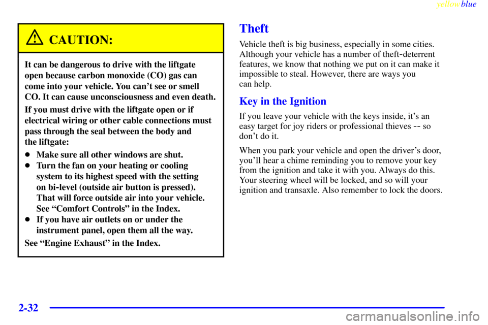 Oldsmobile Silhouette 1999  Owners Manuals yellowblue     
2-32
CAUTION:
It can be dangerous to drive with the liftgate
open because carbon monoxide (CO) gas can
come into your vehicle. You cant see or smell
CO. It can cause unconsciousness a