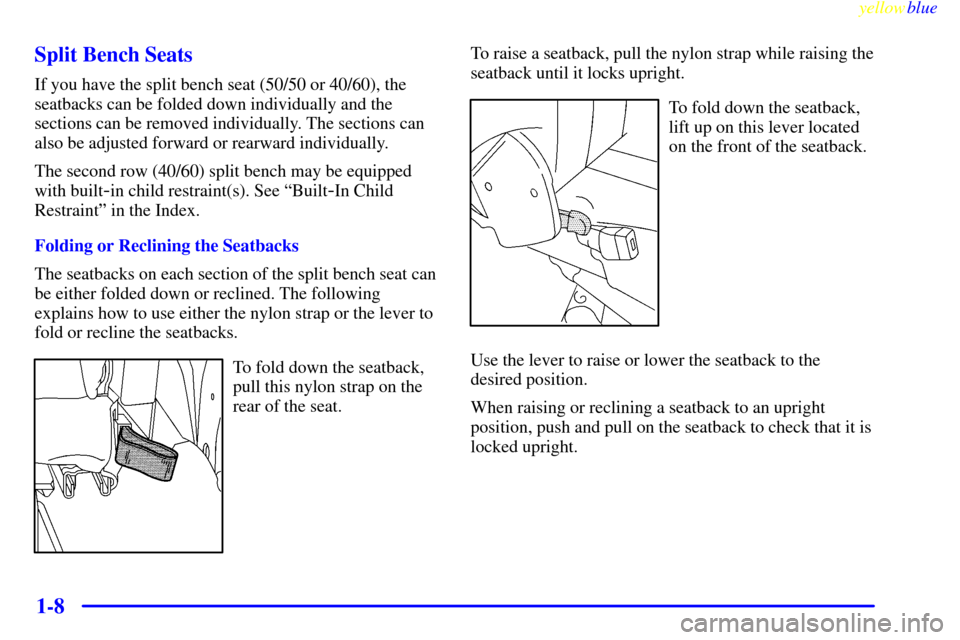 Oldsmobile Silhouette 1999  Owners Manuals yellowblue     
1-8 Split Bench Seats
If you have the split bench seat (50/50 or 40/60), the
seatbacks can be folded down individually and the
sections can be removed individually. The sections can
al