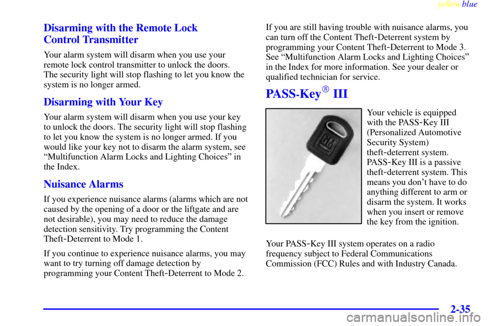 Oldsmobile Silhouette 1999  s User Guide yellowblue     
2-35
Disarming with the Remote Lock 
Control Transmitter
Your alarm system will disarm when you use your
remote lock control transmitter to unlock the doors. 
The security light will s