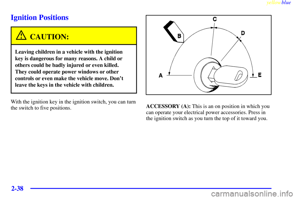 Oldsmobile Silhouette 1999 Owners Manuals yellowblue
2-38
Ignition Positions
CAUTION:
Leaving children in a vehicle with the ignition
key is dangerous for many reasons. A child or
others could be badly injured or even killed.
They could Oldsmobile Silhouette 1999 Owners Manuals yellowblue
2-38
Ignition Positions
CAUTION:
Leaving children in a vehicle with the ignition
key is dangerous for many reasons. A child or
others could be badly injured or even killed.
They could