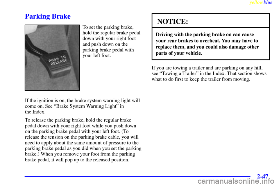 Oldsmobile Silhouette 1999  Owners Manuals yellowblue     
2-47
Parking Brake
To set the parking brake,
hold the regular brake pedal
down with your right foot
and push down on the
parking brake pedal with
your left foot.
If the ignition is on,