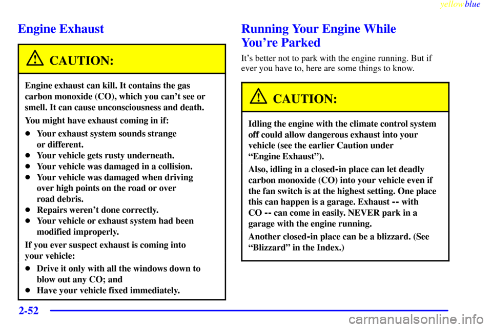 Oldsmobile Silhouette 1999  Owners Manuals yellowblue     
2-52
Engine Exhaust
CAUTION:
Engine exhaust can kill. It contains the gas
carbon monoxide (CO), which you cant see or
smell. It can cause unconsciousness and death.
You might have exh