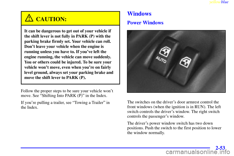 Oldsmobile Silhouette 1999  Owners Manuals yellowblue     
2-53
CAUTION:
It can be dangerous to get out of your vehicle if
the shift lever is not fully in PARK (P) with the
parking brake firmly set. Your vehicle can roll.
Dont leave your vehi