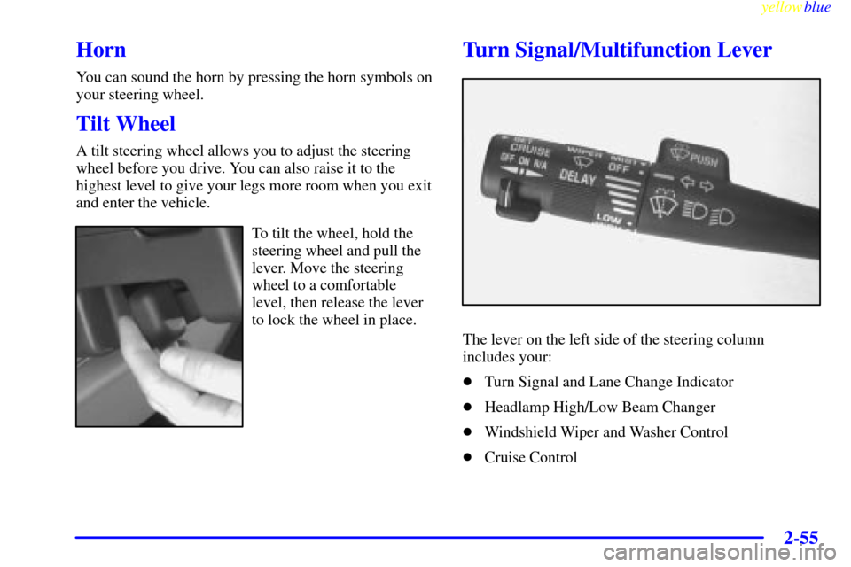 Oldsmobile Silhouette 1999  Owners Manuals yellowblue     
2-55
Horn
You can sound the horn by pressing the horn symbols on
your steering wheel.
Tilt Wheel
A tilt steering wheel allows you to adjust the steering
wheel before you drive. You can